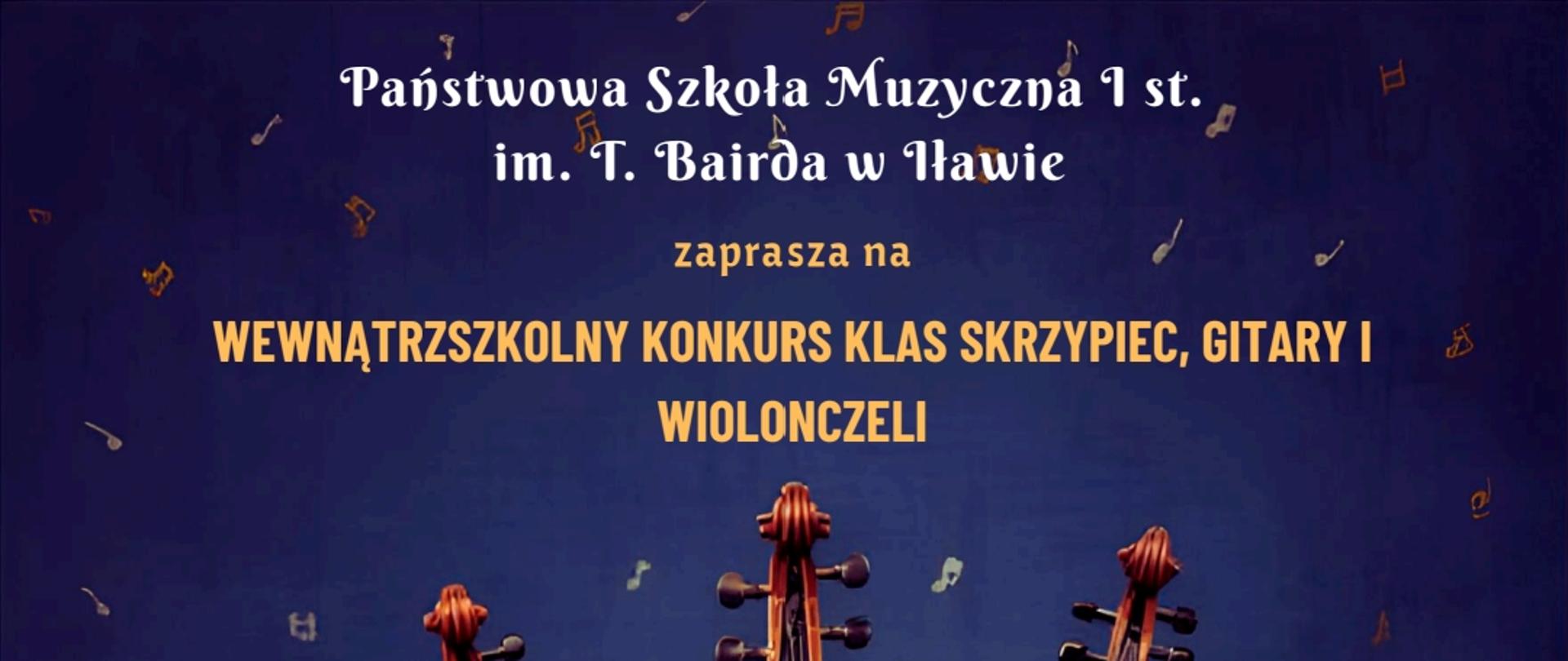 Plakat informujący Państwowa Szkoła Muzyczna pierwszego stopnia imienia Tadeusza Bairda w Iławie zaprasza na Wewnątrzszkolny Konkurs klas skrzypiec, gitary i wiolonczeli Łączą nas struny w dniu siedemnastego grudnia dwa tysiące dwudziestego piątego roku w kolorze białym na granatowym tle z grafika gitary skrzypiec i wiolonczeli i nutami 