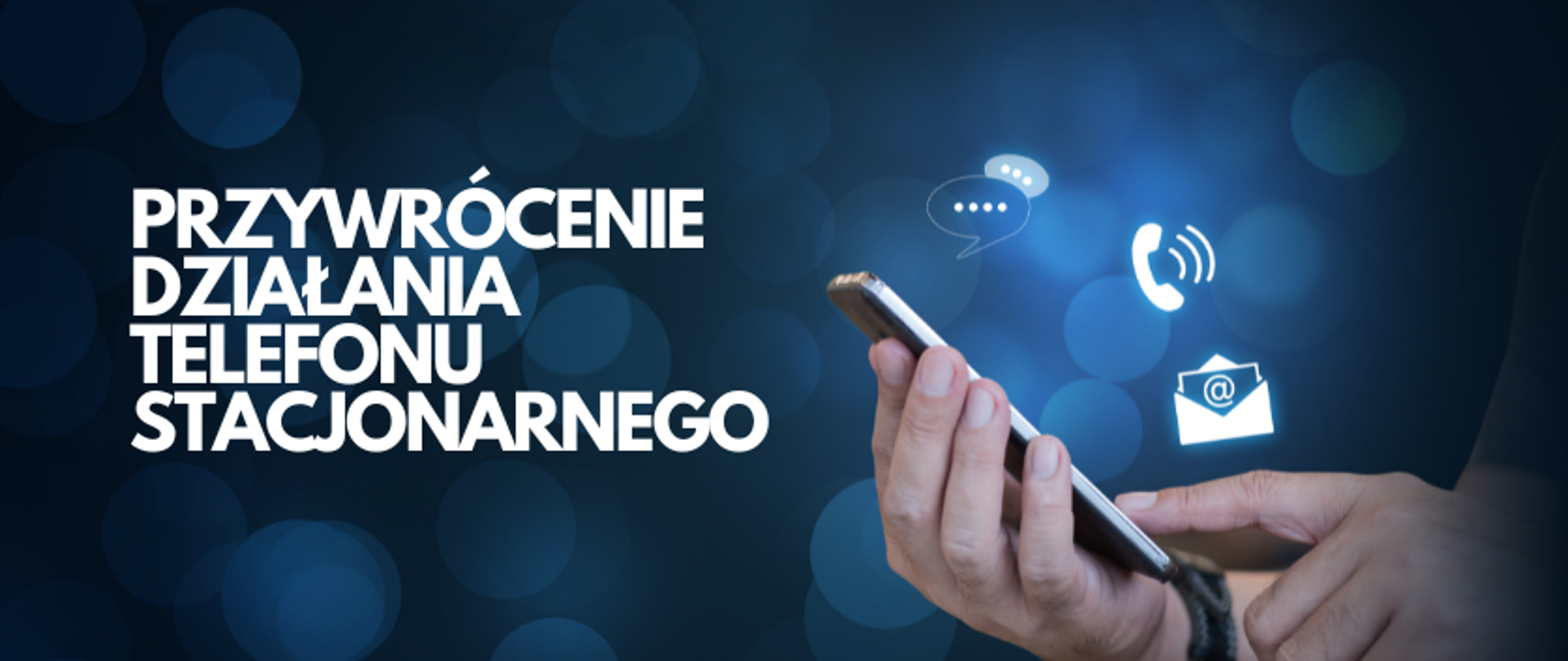 grafika: na granatowym tle biały napis: przywrócenie działania telefonu stacjonarnego. Obok zdjęcie ręki trzymającej telefon komórkowy i palca przesuwającego się po telefonie. Nad telefonem znajdują się ikonki wiadomości tekstowej, telefonu i poczty email.
