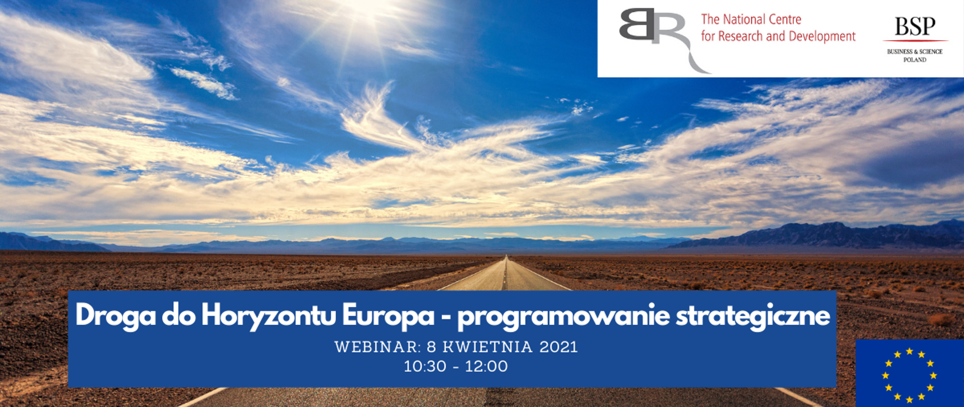 w tle autostrada na pustyni. w prawym górnym rogu logo NCBR (w języku angielskim) i BSP. w prawym dolnym rogu flaga UE. w centralnej części grafiki napis: Droga do Horyzontu Europa - programowanie strategiczne. webinar: 8 kwietnia 2021, 10:30 - 12:00