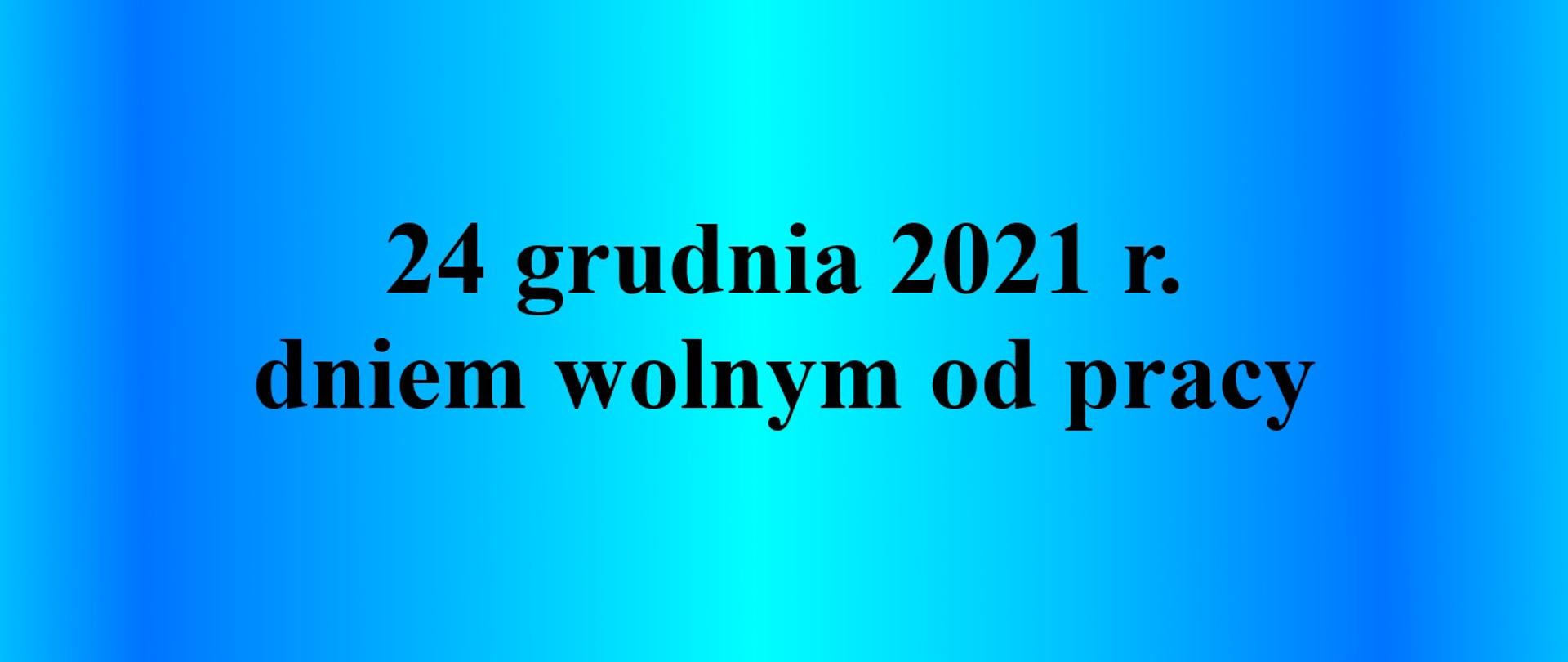 24 grudnia 2021 r. dniem wolnym od pracy 