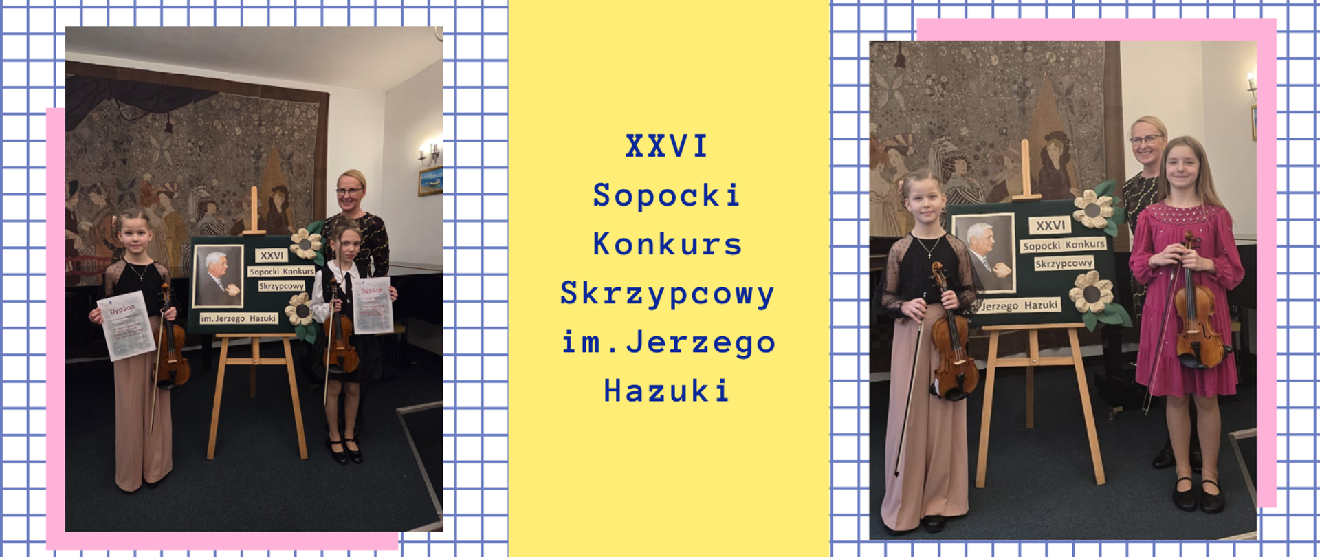 Tło przypomina białą kartkę w niebieską kratkę. Po lewej stronie na zdjęciu kobieta blondynka w okularach i czarnej sukience. Przed nią dwie uczennice. Obie trzymają dyplomy i skrzypce ze smyczkami. Uczennica po lewej stronie blondynka w czarnej bluzce i beżowych spodniach. Po prawej stronie zdjęcia dziewczynka w białej koszuli i czarnej spódnicy. Między uczennicami stojak z napisem "XXVI Sopocki Kon kurs Skrzypcowy im. Jerzego Hazuki" i zdjęciem Jerzego Hazuki. Na ziemi ciemny dywan i brązowa makieta na ścianie. W centralnej części żółty pionowy prostokąt z nazwą imprezy. PO lewej stronie na zdjęciu kobieta blondynka w okularach i czarnej sukience. Przed nią dwie uczennice. Obie trzymają skrzypce ze smyczkami. Uczennica po lewej stronie blondynka w czarnej bluzce i beżowych spodniach. Po prawej stronie zdjęcia dziewczynka w różowej sukience. Między uczennicami stojak z napisem "XXVI Sopocki Kon kurs Skrzypcowy im. Jerzego Hazuki" i zdjęciem Jerzego Hazuki. Na ziemi ciemny dywan i brązowa makieta na ścianie.