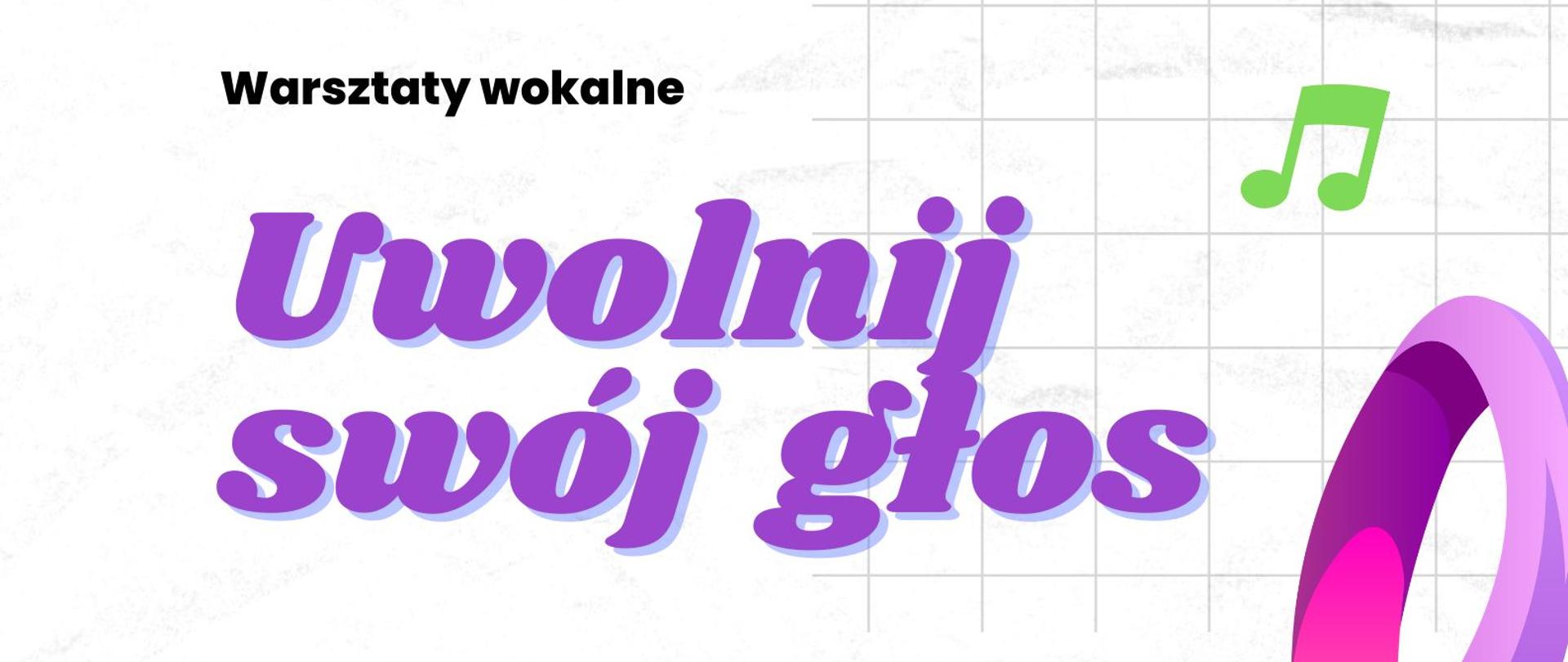 Na białym tle napis zapowiadający warsztaty wokalne pod tytułem Uwolnij swój głos prowadzone przez wokalistkę Weronikę Skalską. Po prawej stroni grafika przedstawiająca duży kolorowy klucz wiolinowy oraz rozbiegane kolorowe nutki.