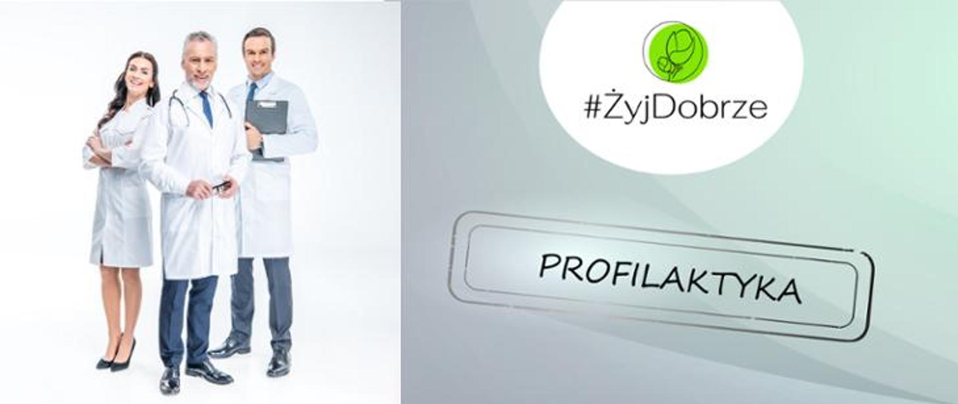 Zdjęcie przedstawia trzech lekarzy - kobietę i dwóch mężczyzn w białych fartuchach. Druga część zdjęcia przedstawia napis #ŻyjDobrze - Profilaktyka i graficzne logo kampanii - dwa kwiaty na zielonym tle.