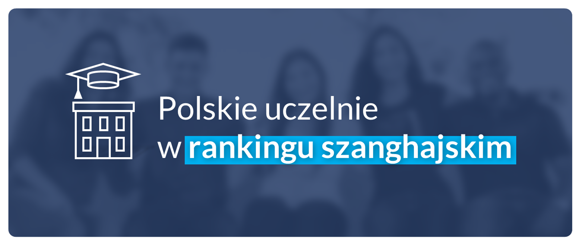 Grafika - na niebieskim tle stylizowany budynek i napis Polskie uczelnie w rankingu szanghajskim.