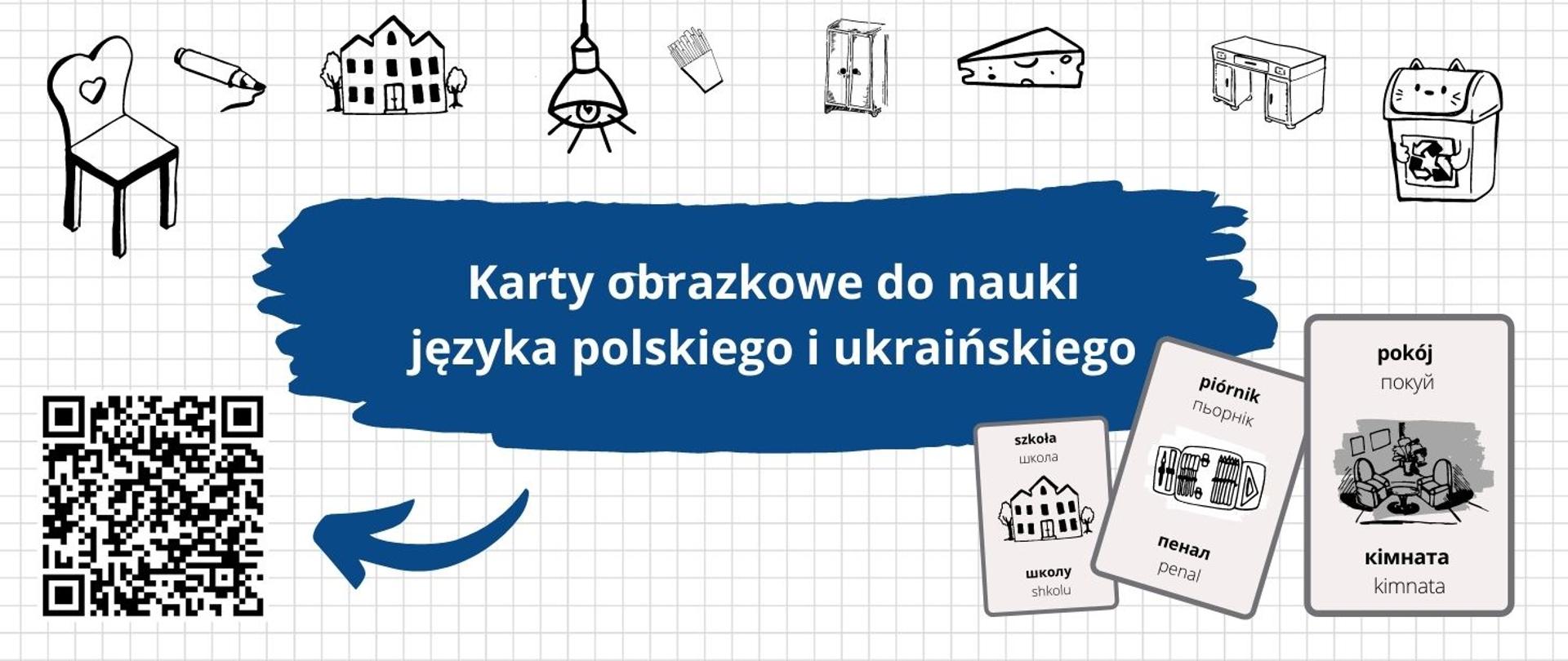 Na grafice na granatowym tle znajduje się napis “Karty obrazkowe do nauki języka polskiego i ukraińskiego”. Wokół napisu są umieszczone drobne przedmioty występujące na kartach na przykład krzesło, lampa, kredka, szafa, ser i kosz na śmieci.
W lewym dolnym rogu znajduje się kod QR który przenosi do strony ze słownikiem
