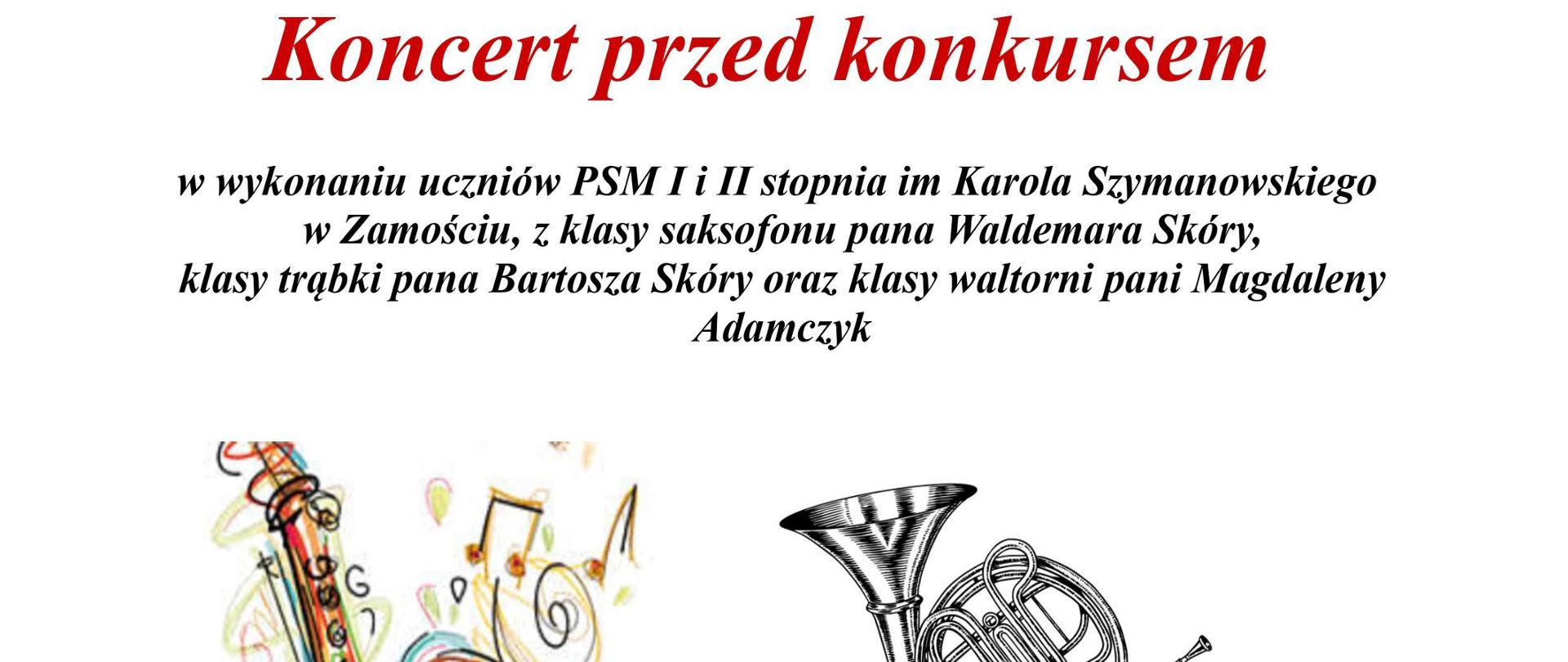 Plakat zapowiadający koncert przed konkursem w wykonaniu uczniów PSM I i II stopnia im Karola Szymanowskiego w Zamościu, z klasy saksofonu pana Waldemara Skóry, klasy trąbki pana Bartosza Skóry, klasy waltorni pan Magdaleny Adamczyk na białym tle instrumenty - saksofon, waltornia i trąbka , wtorek 16 kwietnia 2024 r. godz.14;30