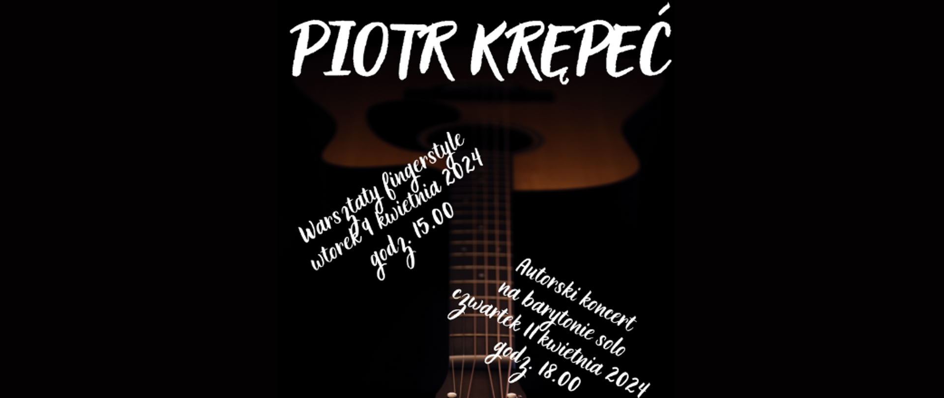  Tło czarne. Widoczna gitara akustyczna pod napisami główką gitarową ku dołowi. Na górze plakatu poziomy napis: PIOTR KRĘPEĆ. Na dole plakatu poziomy napis: PSM I st. im. F. Rybickiego w Starachowicach. Z lewej strony plakatu ukosem wznosząco napis: Warsztaty fingerstyle wtorek 9 kwietnia 2024 godz. 15.00. Z prawej strony ukosem opadająco napis: Autorski koncert na barytonie solo czwartek 11 kwietnia 2024 godz. 18.00. Plakat wykonał Dariusz Wróbel
