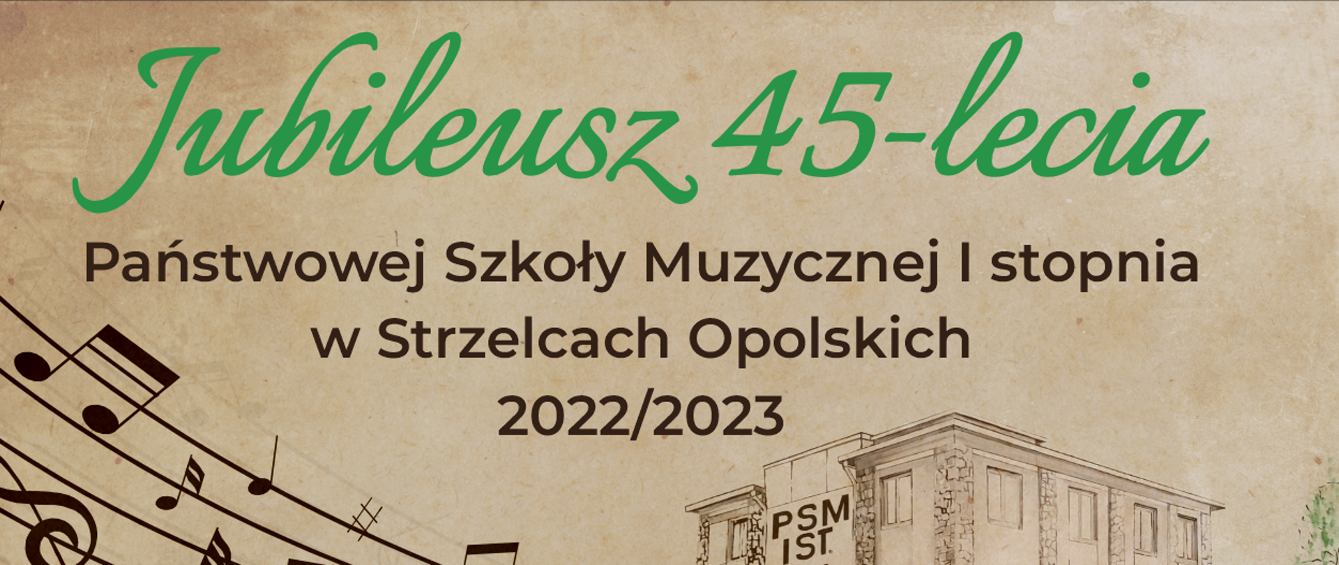 Na beżowym tle plakat dotyczący jubileuszu 45-lecia PSM w Strzelcach Opolskich. Po lewej stronie znaki muzyczne na pięciolinie wychodzące z budynku szkoły, który znajduje sie po prawej stronie. Przy budynku drzewo.