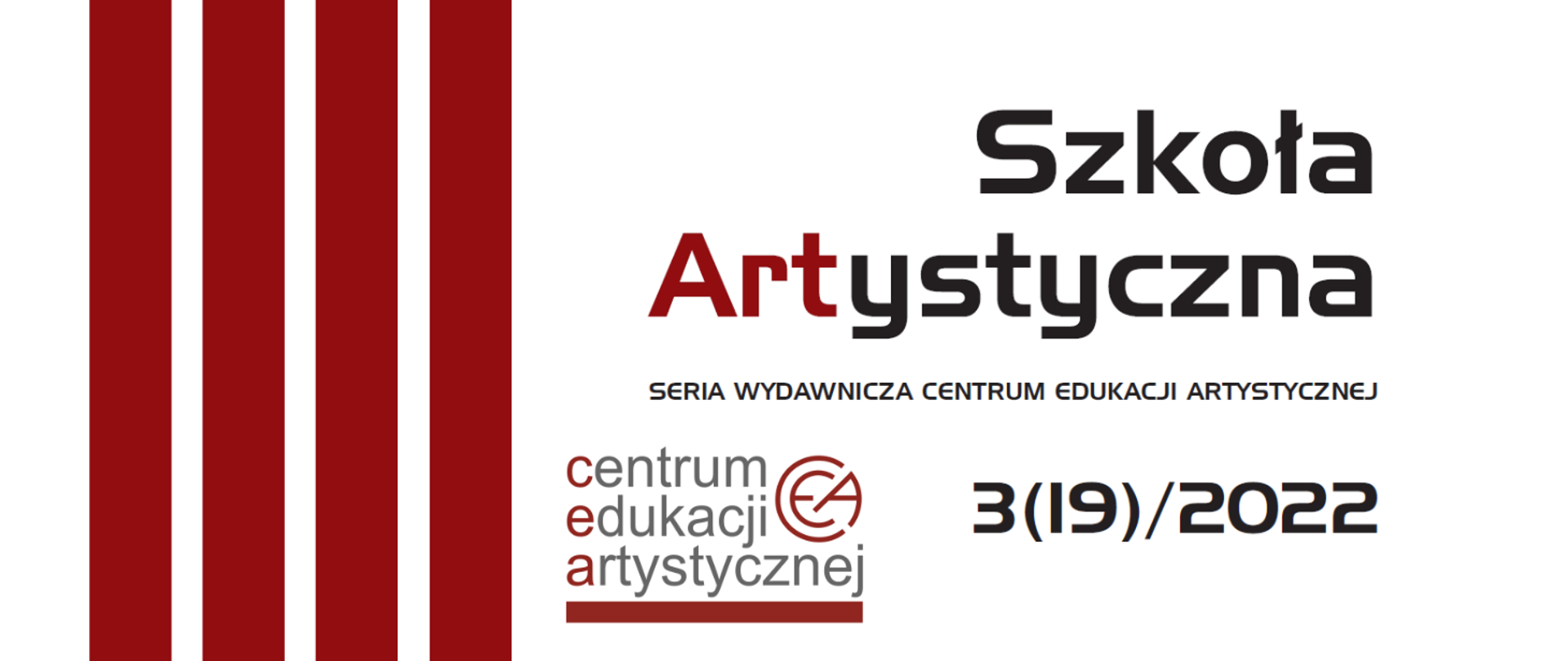 Grafika przedstawiająca okładkę serii wydawniczej Centrum Edukacji Artystycznej w Warszawie. Na białym tle od lewej strony 4 czerwone pionowe pasy, z prawej strony tekst w przeważającej części w kolorze czarnym, 3 litery drugiego wyrazu w kolorze czerwonym "Szkoła Artystyczna seria wydawnicza Centrum Edukacji Artystycznej 3 (19)/2022. w dolnej części grafika logo Centrum Edukacji Artystycznej.