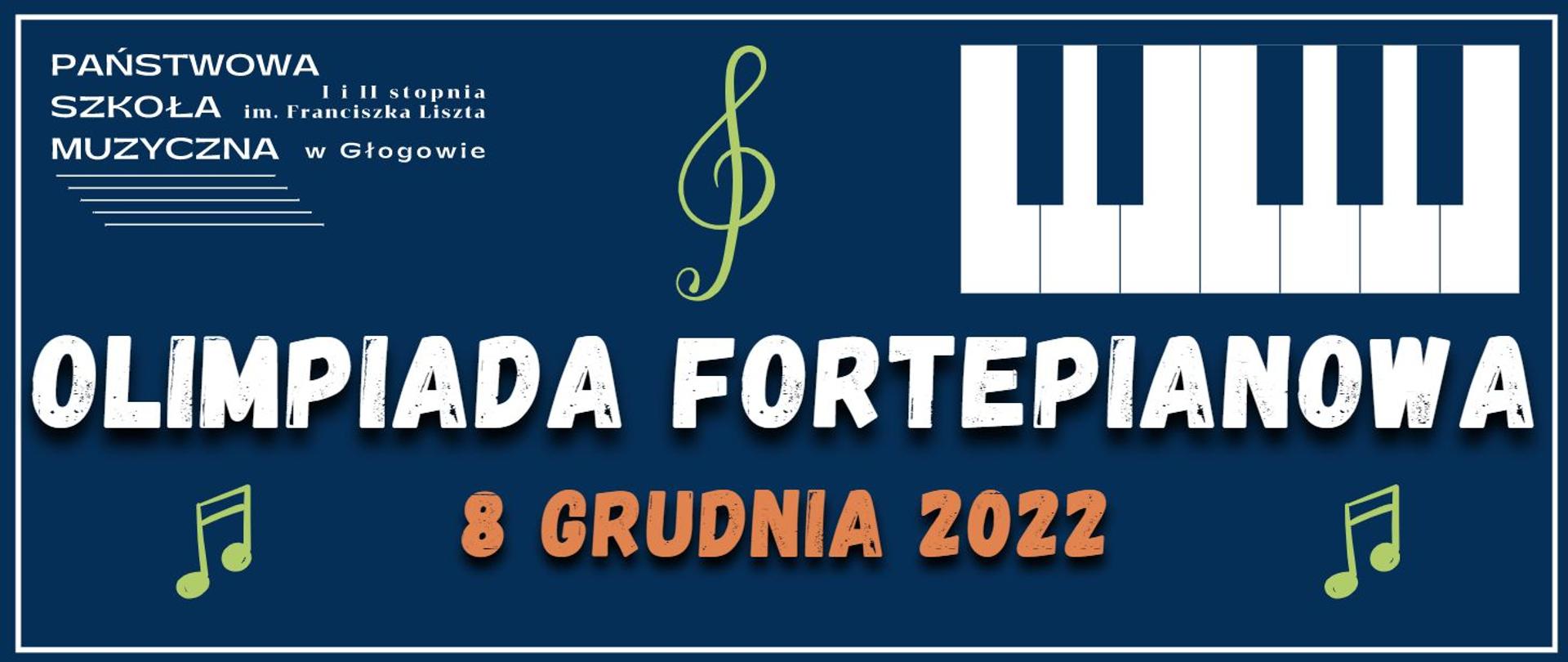Na ciemnoniebieskim tle biała ramka, a w niej: w lewym górnym rogu białe logo z pełną nazwą szkoły i pięciolinią, w prawym górnym rogu symbol klawiatury fortepianu, pośrodku górnej części klucz wiolinowy w kolorze zielonym, w dolnej części , na całą szerokość obrazka, biały napis: "OLIMPIADA FORTEPIANOWA", pod nim mniejszy pomarańczowy napis: "8 GRUDNIA 2022", a po jego prawej i lewej stronie zielone nuty. 