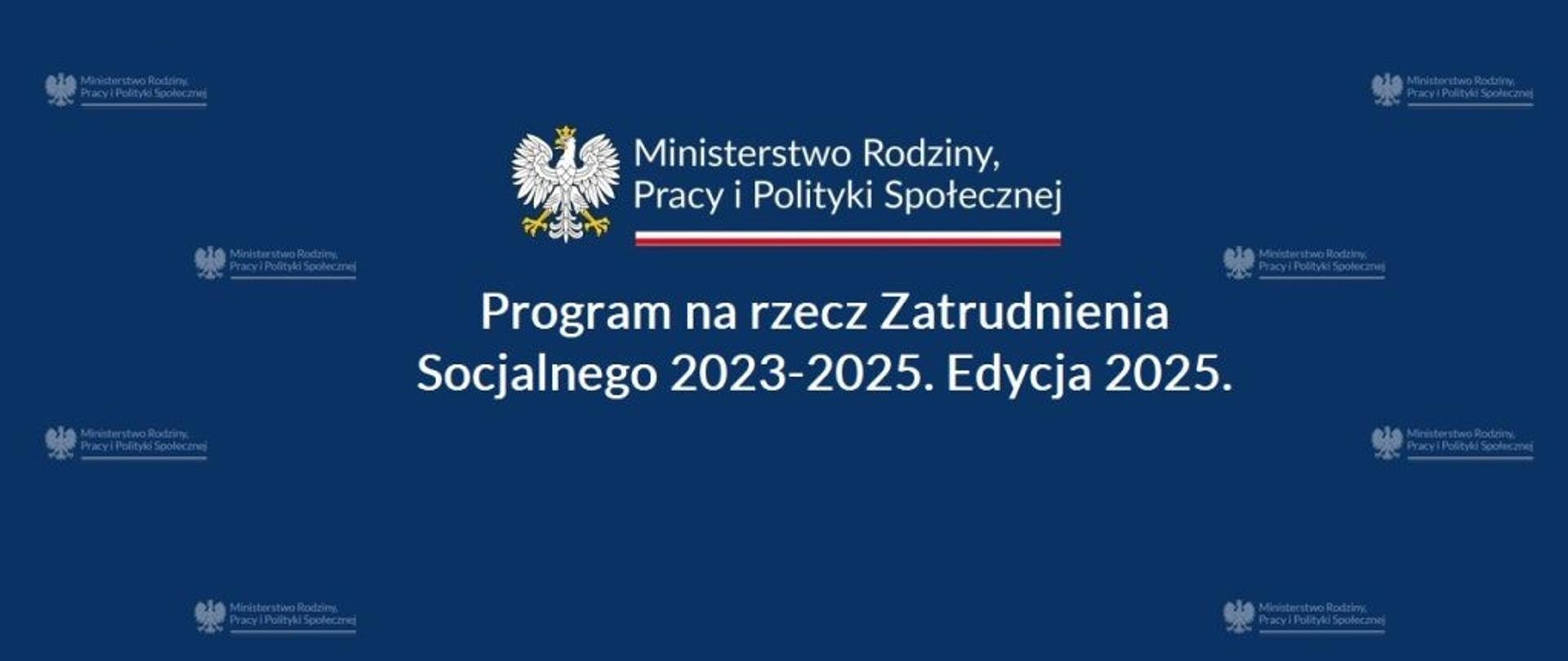 na granatowym tle godło państwowe, napisy: Ministerstwo Rodziny, Pracy i Polityki Społecznej, Program na rzecz Zatrudnienia Socjalnego 2023-2025. Edycja 2025.