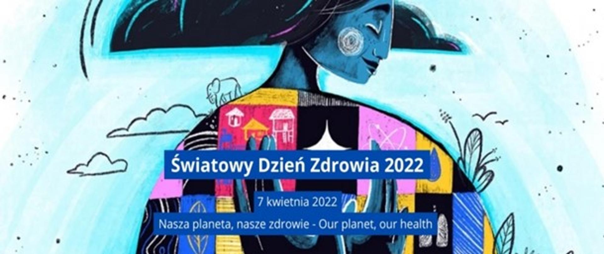 Światowy Dzień Zdrowia – 7 kwietnia 2022 r.
„Nasza planeta, nasze zdrowie”

