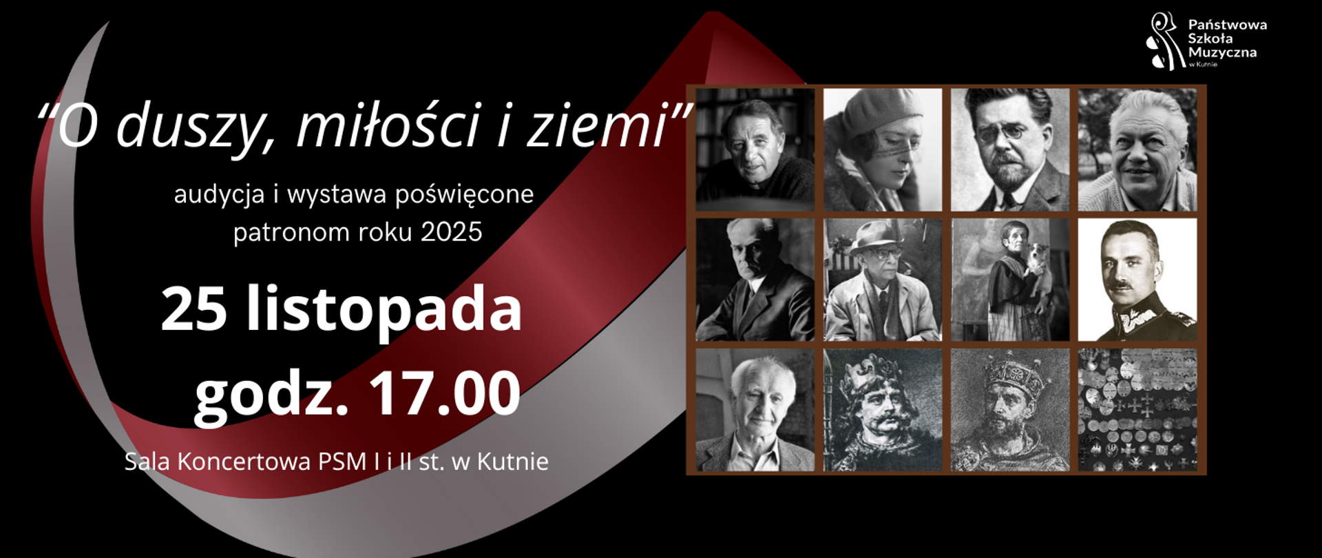 na czarnym tle grafika przedstawiająca szarfę w kolorze biało - czerwonym, z lewej strony zdjęcia patronów roku 2025, z lewej strony napis białymi literami O duszy miłości i ziemi audycja poświęcona patronom 2025 roku, 25 listopada godz. 17.00, sala koncertowa szkoły