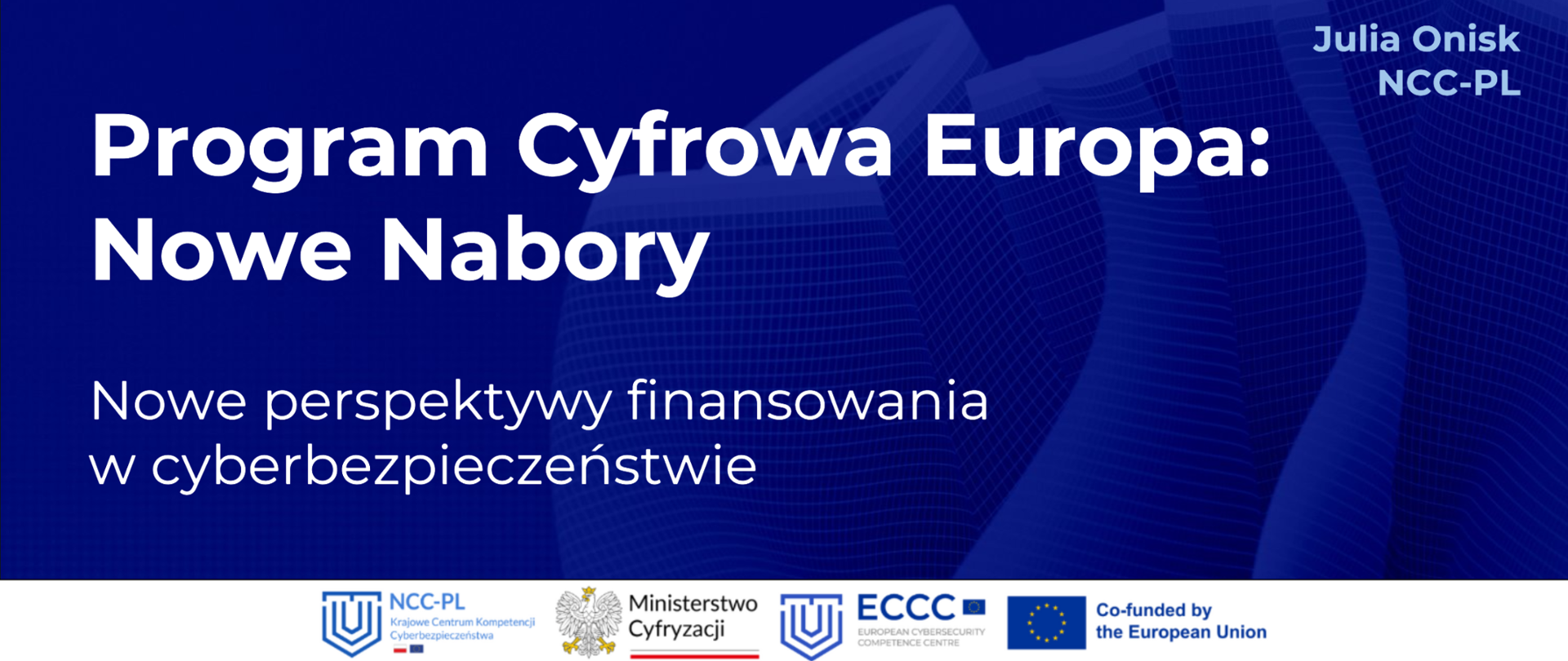 Tekst "Program Cyfrowa Europa: Nowe Nabory. Nowe perspektywy finansowania w cyberbezpieczeństwie" na granatowym tle. Logotypy NCC-PL, MC, ECCC i Co-funded by the European Union.