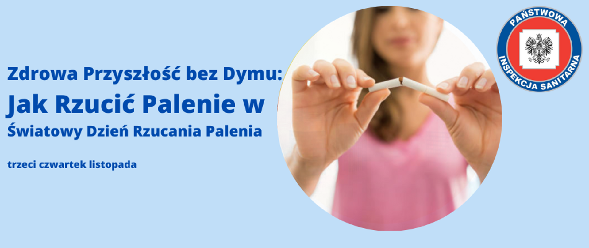 W centrum banneru jest okrągła ilustracja przedstawiająca kobiętę która łamie papierosa sugerująca zerwanie z nałogiem tytoniowym. U góry po lewej stronie widnieje tytuł "Zdrowa Przyszłość bez Dymu: Jak Rzucić Palenie w Światowy Dzień Rzucania Palenia" oraz podtytuł "trzeci czwartek listopada". Po prawej stronie u góry widnieje logo z napisem "PAŃSTWOWA INSPEKCJA SANITARNA".