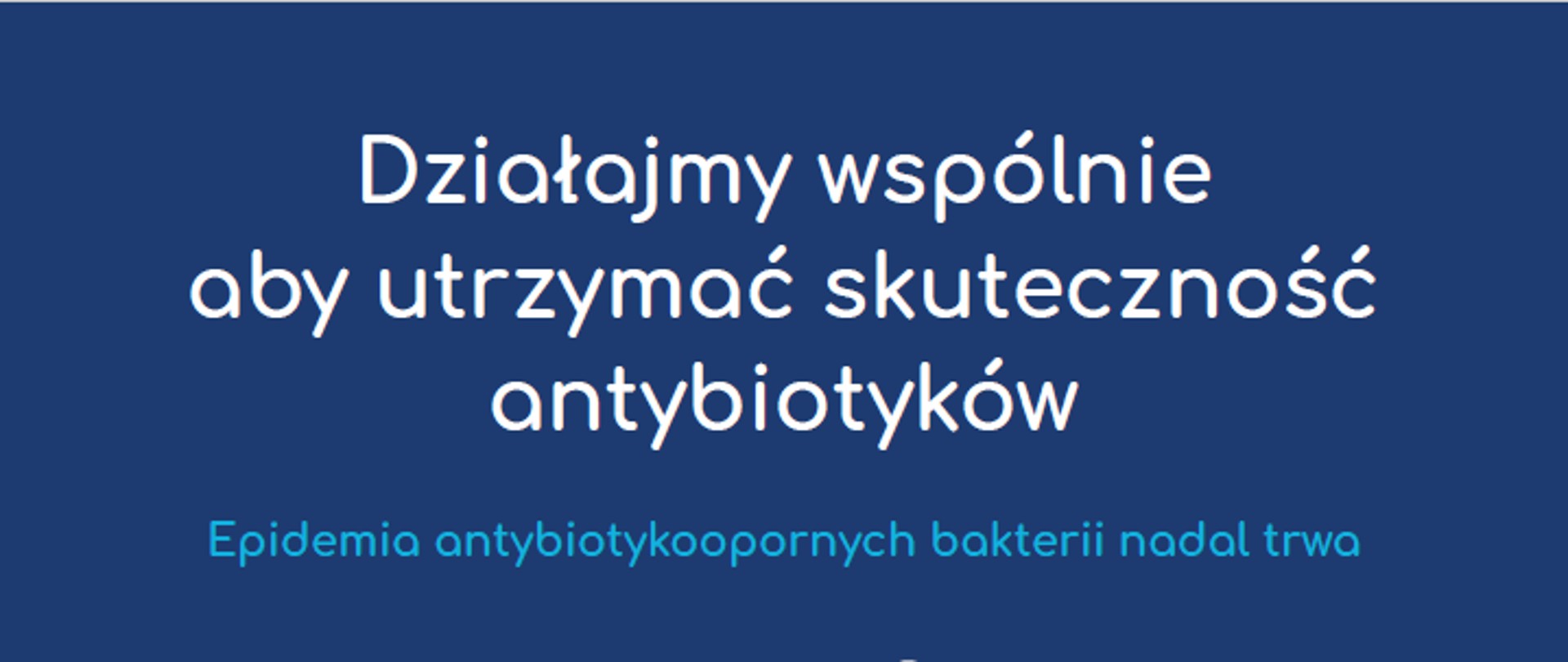 Działajmy wspólnie aby utrzymać skuteczność antybiotyków. Epidemia antybiotykoopornych bakterii nadal trwa. Stosuj antybiotyki rozważnie. Nadużywane tracą skuteczność. Przyjmuj tylko te przepisane przez lekarza. Nie wymuszaj przepisania przez lekarza. W dobie COVID-19 nie zapominaj o oporności na antybiotyki. Przeziębienie, grypa, COVID-19 to choroby wirusowe. Antybiotyki nie działają na wirusy tylko na bakterie.