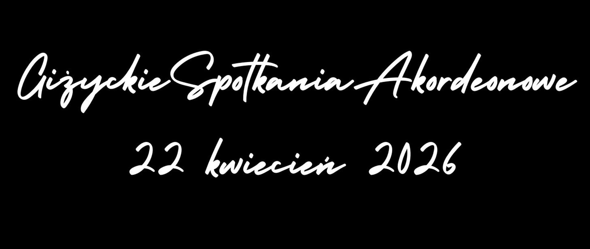 Na czarnym tle, białymi literami ozdobnymi nazwa wydarzenia Giżyckie Spotkania Akordeonowe oraz data 22 kwiecień 2026