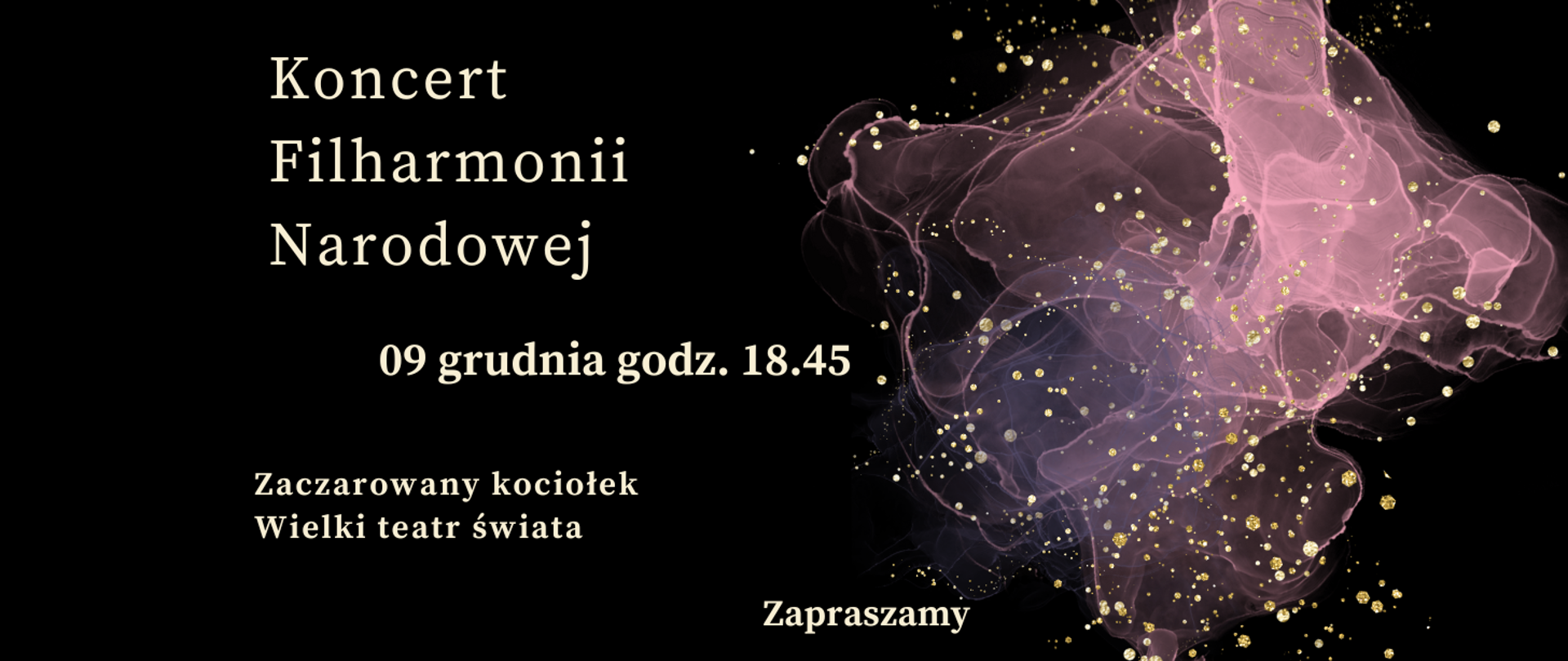 Zdjęcie przedstawia na czarnym tle zapisane białymi literami dane dotyczące comiesięcznego koncertu Filharmonii Narodowej. Z prawej strony grafika w kolorze różowym, różowo-przeźroczystym przedstawiająca rozwijająca się chusteczkę. Na całym rysunku złote kropki rozmieszczone w dowolnym schemacie.
