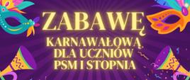 Kolorowy plakat zapraszający na zabawę karnawałową dla uczniów PSM I stopnia. Na fioletowym tle z promienistym wzorem widoczne są maski karnawałowe, konfetti, bębny i dekoracyjne światła. Tekst informuje o wydarzeniu organizowanym przez Państwową Szkołę Muzyczną I i II stopnia im. Ignacego Jana Paderewskiego w Stalowej Woli, które odbędzie się 6 lutego 2026 roku w godzinach 16:00–18:00 w holu PSM. Na dole hasło: „Stroje karnawałowe mile widziane!”.