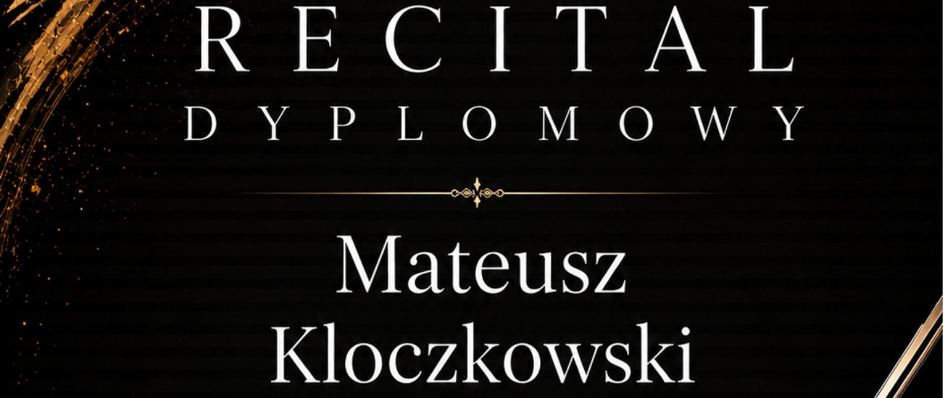 Plakat informacyjny dotyczący Recitalu dyplomowego Mateusza Kloczkowskiego odbywającego się w dniu 02.06.2026 o godz.14.00.