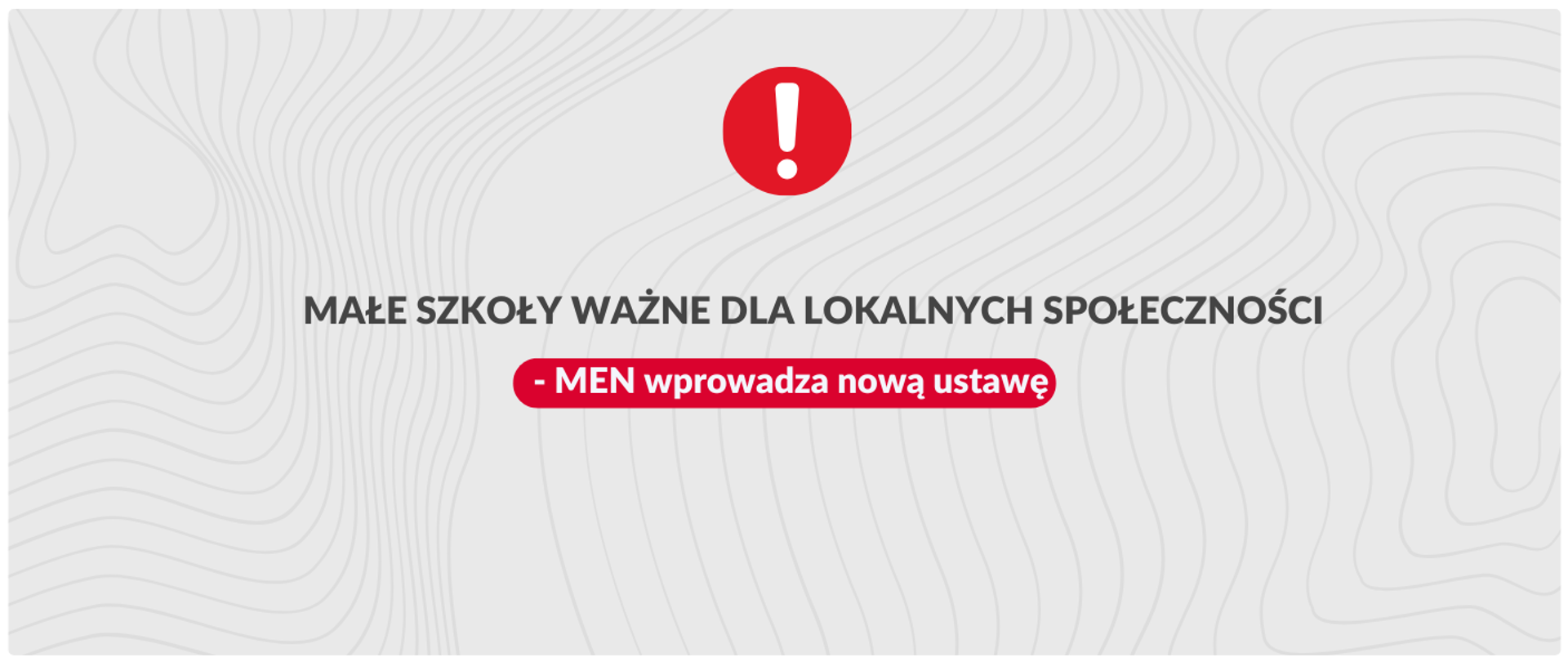 Grafika informacyjna o treści "MAŁE SZKOŁY WAŻNE DLA LOKALNYCH SPOŁECZNOŚCI" oraz czerwoną etykietą "MEN wprowadza nową ustawę". U góry pośrodku znajduje się duży, czerwony wykrzyknik w kółku. Tło jest jasnoszare z abstrakcyjnym wzorem fal.
