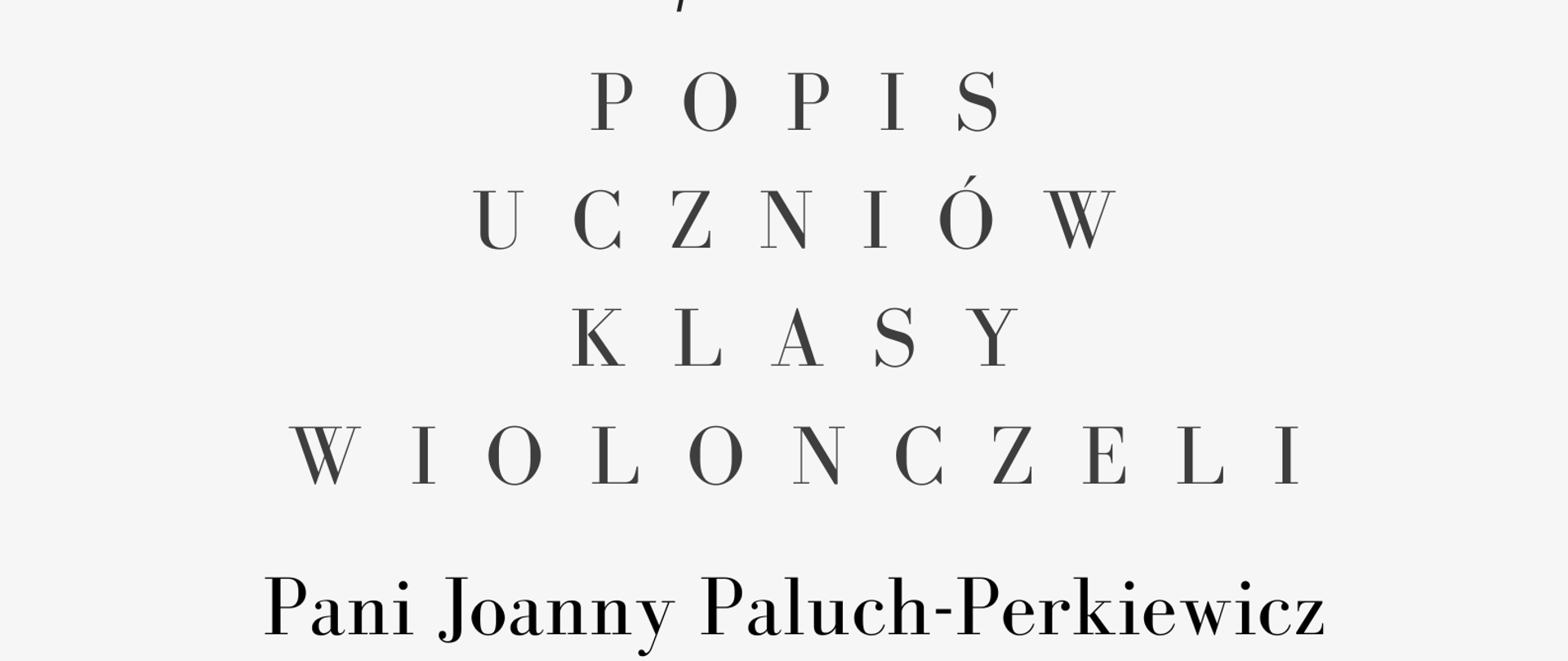 Plakat. Na górze strony czarno-białe zdjęcie kobiety z jasnymi, rozpuszczonymi włosami, w białej koszuli grającej na wiolonczeli. poniżej zdjęcia informacje o terminie i miejscu popisu klasy wiolonczeli Pani Joanny Paluch-Perkiewicz. 