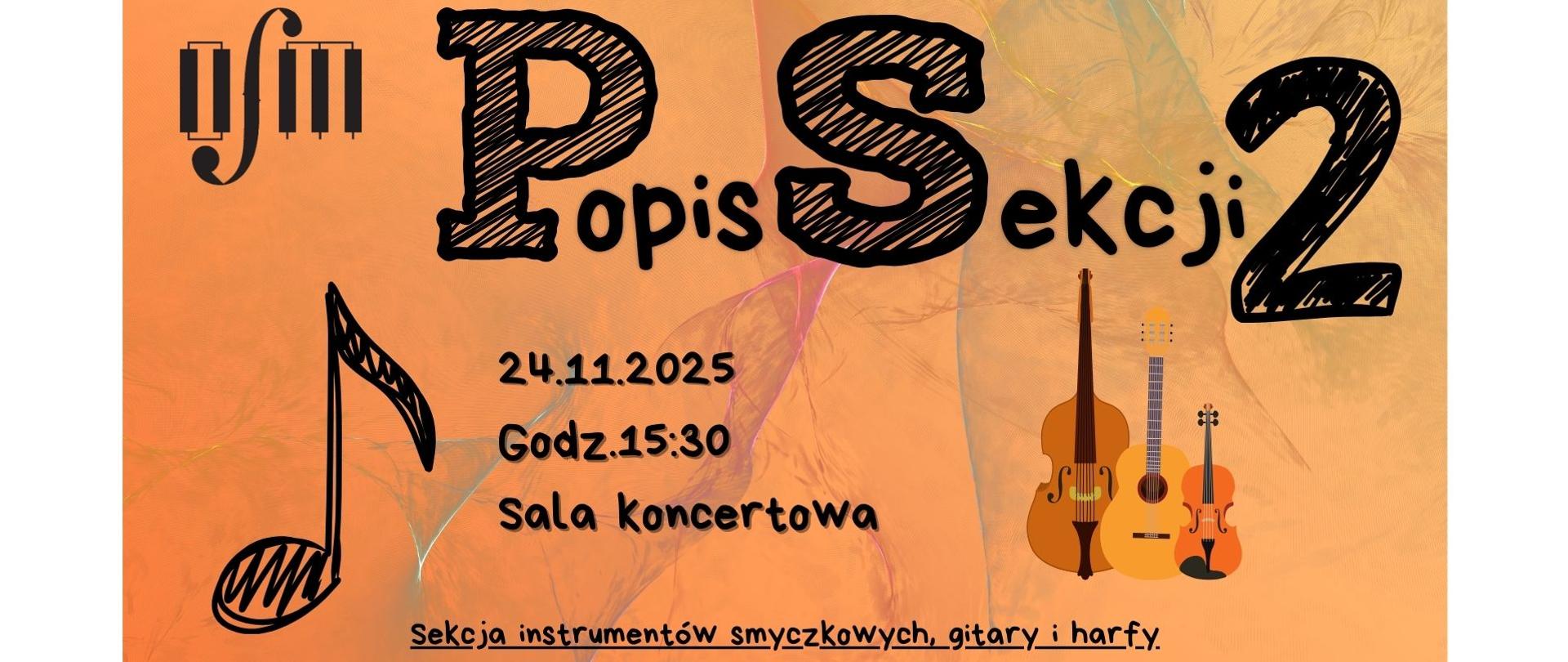 lakat zapowiada popis sekcji instrumentów smyczkowych, gitary i harfy w dniu 24 listopada 2025 r. o godz. 15: 30 w sali koncertowej Ogólnokształcącej Szkoły Muzycznej I i II stopnia im. Karola Lipińskiego w Lublinie. Na pomarańczowym tle czarnymi literami napisano: Popis Sekcji 2, 24.11.2025, godz. 15:30, sala koncertowa, sekcja instrumentów smyczkowych, gitary i harfy. Z lewej strony wstawiono czarne logo Ogólnokształcącej Szkoły Muzycznej I i II stopnia im. Karola Lipińskiego w Lublinie oraz grafikę przedstawiająca ósemkę. Z prawej strony wstawiono grafikę z instrumentami smyczkowymi.