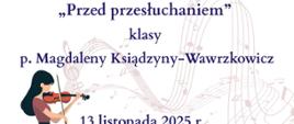 Plakat informujący o wydarzeniu w Zespole Szkół Muzycznych im. Stanisława Moniuszki w Wałbrzychu z okazji 80-lecia szkoły. W centralnej części tekst zapraszający na popis pod tytułem „Przed przesłuchaniem” klasy pani Magdaleny Ksiądzyny-Wawrzkowicz. W lewym dolnym rogu widoczna jest rysunkowa postać dziewczyny grającej na skrzypcach, a w tle ozdobne muzyczne motywy i kwiaty. Wydarzenie odbędzie się 13 listopada 2025 roku o godz. 16:00 w auli szkoły przy ul. Piętnastolecia 24.