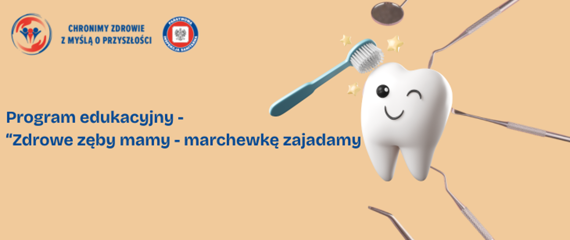 Grafika przedstawia białego zęba z oczami i ustami, a nad nim szczoteczka do zębów oraz przyrządy dentystyczne. Po lewej stronie umieszczono napis Program edukacyjny - Zdrowe zęby mamy - marchewkę zajadamy. W lewym górnym rogu umieszczono dwa logo Inspekcji Sanitarnej oraz napis Chronimy Zdrowie z Myślą o Przyszłości. 