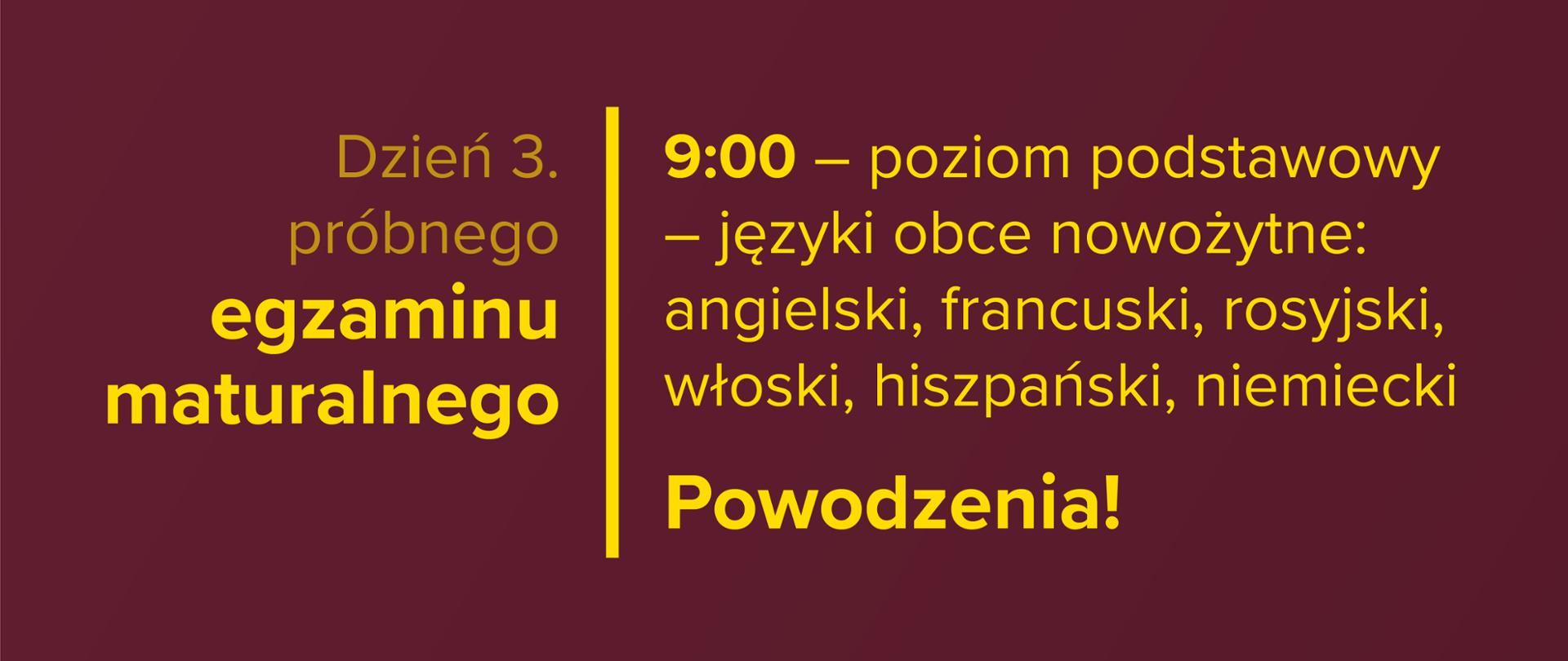 Żółty tekst na bordowym tle: Dzień 3. próbnego egzaminu maturalnego – 9:00 – poziom podstawowy – języki nowożytne: angielski, francuski, rosyjski, włoski, hiszpański, niemiecki. Powodzenia!