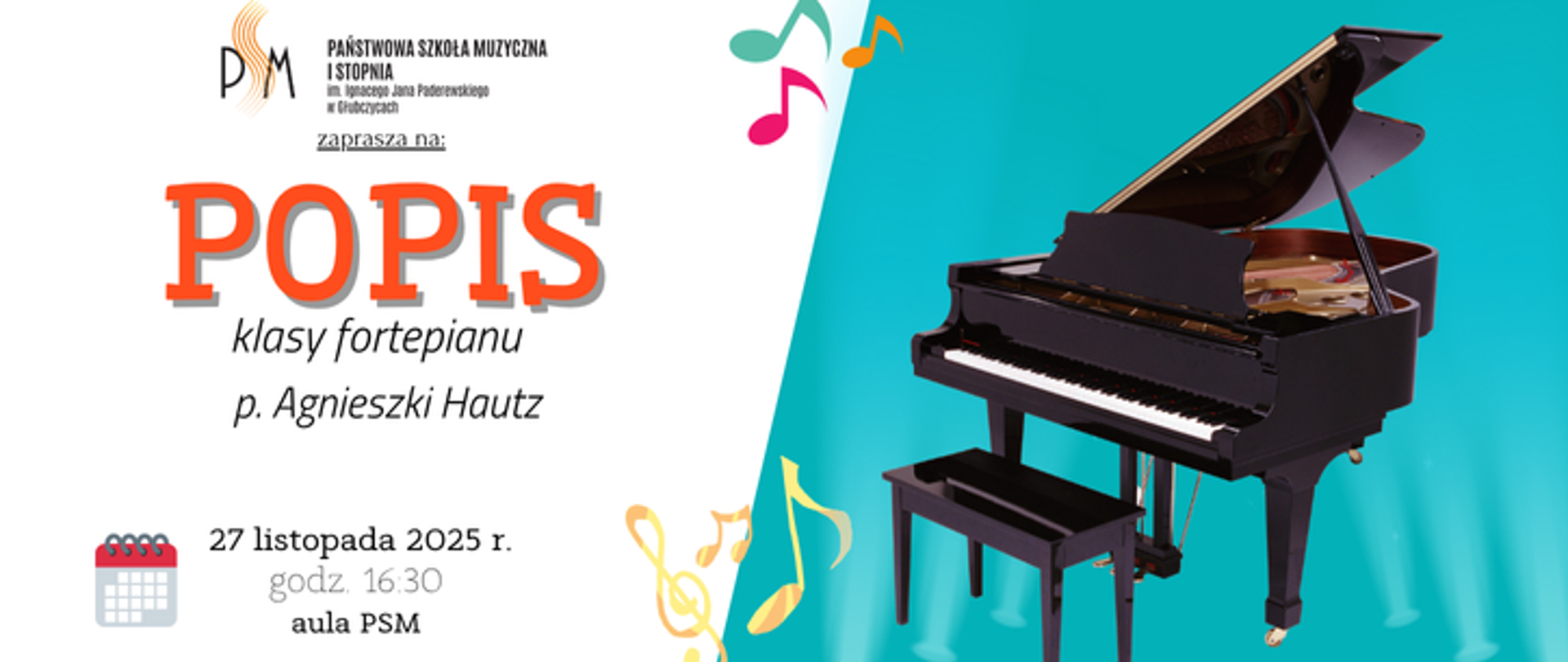 Baner ogłaszający popis klasy fortepianu pani Agnieszki Hautz. Po lewej na białym tle u góry logo szkoły i napis popis, u dołu data: 27 listopada 2025 r. godzina 16:30 aula psm, po prawej na błękitnym tle grafika przedstawiająca fortepian