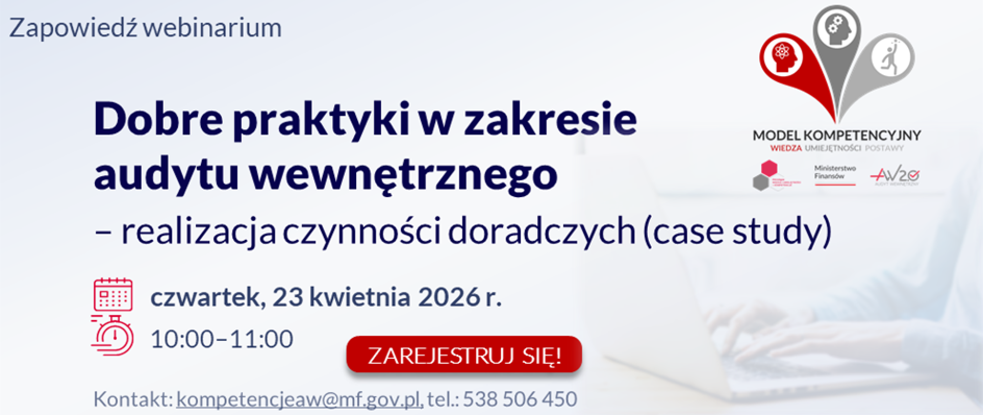 Zapowiedź webinarium: „Dobre praktyki w zakresie audytu wewnętrznego – realizacja czynności doradczych (case study)”
czwartek, 23 kwietnia 2026 r. w godzinach od 10:00 do 11:00.
Kontakt: kompetencjeaw@mf.gov.pl, tel.: 538 506 450