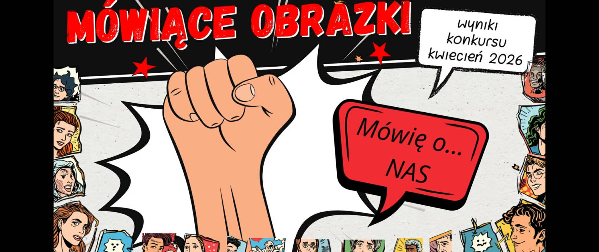 Grafika promująca wyniki konkursu „Mówiące Obrazki” z kwietnia 2026 roku. Na ciemnym, komiksowym tle widnieje duży czerwony napis „Mówiące Obrazki”. W centrum znajduje się uniesiona pięść, a wokół niej białe i czerwone dymki komiksowe. W jednym z nich zapisano hasło konkursu: „Mówię o… NAS”, a w drugim informację: „wyniki konkursu kwiecień 2026”. Po bokach i na dole grafiki widoczne są ilustracje twarzy różnych postaci w stylu komiksowym oraz dekoracyjne gwiazdki i linie podkreślające dynamiczny charakter plakatu.