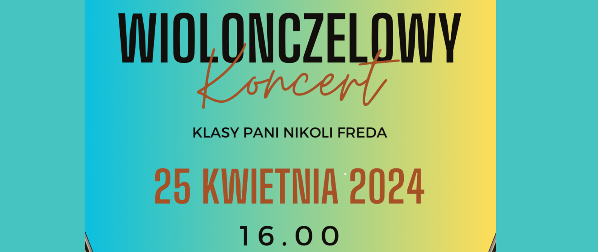 Tło gradientowe od zielonego do żółtego koloru. Treść banera: "Wiolonczelowy koncert klasy pani Nikoli Fredy". 25 kwietnia 2024 16.00.
