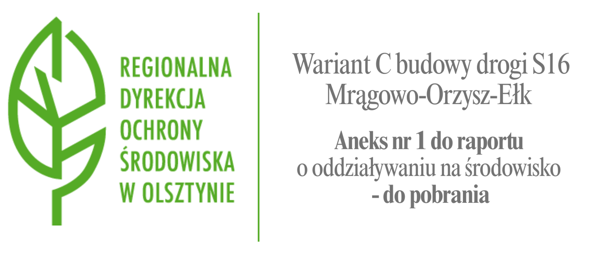 Z lewej strony logo Regionalnej Dyrekcji Ochrony Środowiska w Olsztynie, z prawej strony napis: Wariant C budowy drogi S16 Mrągowo-Orzysz-Ełk Aneks nr 1 do raportu o oddziaływaniu na środowisko - do pobrania