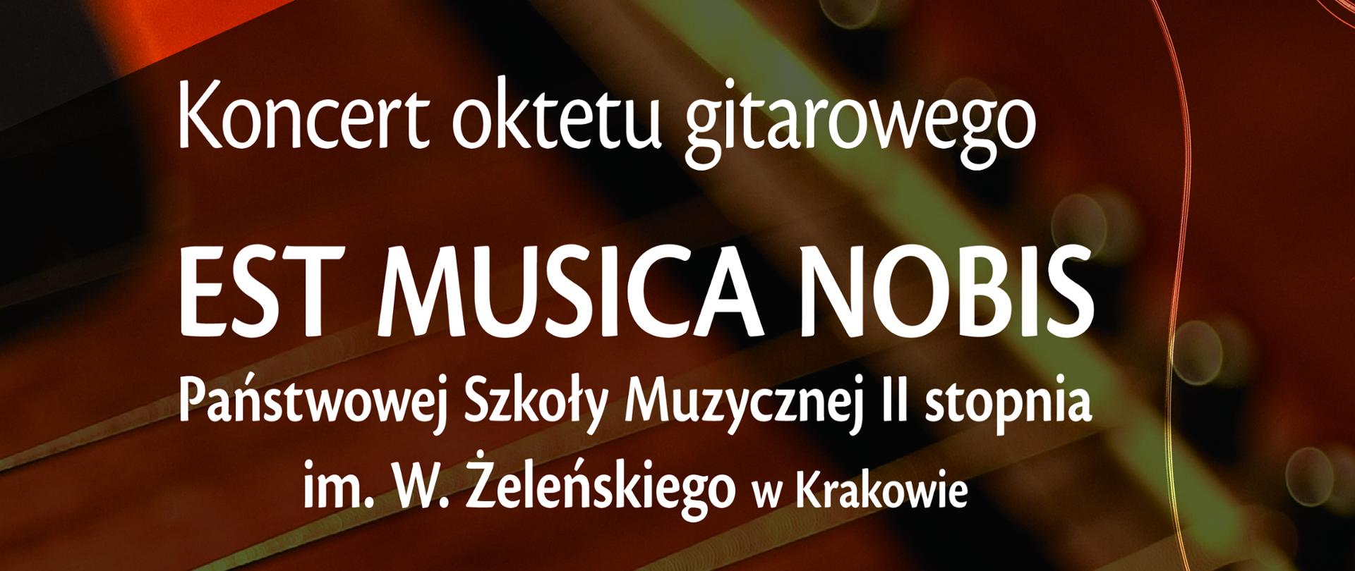 Plakat. W tle w odcieniach brązu, gitara. Od góry biały napis Państwowa szkoła Muzyczna I stopnia im. Zygmunta Noskowskiego Stowarzyszenie "Pokochajmy Muzykę" w ramach VI Małopolskiego Konkursu Zespołów Gitarowych Krzeszowice 2023 serdecznie zapraszają na. Niżej Dużymi literami: Koncert Oktetu gitarowego EST MUSICA NOBIS Państwowej Szkoły Muzycznej II stopnia im. W. Żeleńskiego w Krakowie 30 marca 2023 r. o godz. 16.00 Aula PSM I stopnia w Krzeszowicach. Na dole mniejszymi literami napis W dniu 30 marca 2023 r. w godzinach od 10.00 do 18.00 zapraszamy na wystawę gitar i akcesoriów firm INTERTON CLASIC i ADA MUSIC Na dole logotypy sponsorów i partnerów.