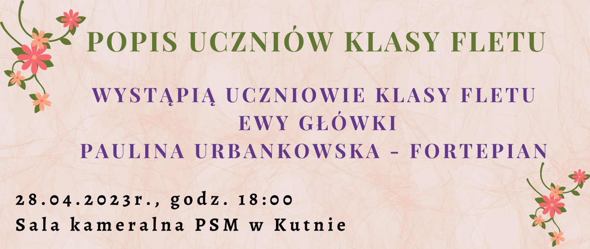 na kremowo-beżowym tle litery w kolorze zielonym - Popis uczniów klasy fletu, w środku plakatu napis w fioletowym kolorze - wystąpią uczniowie klasy fletu Ewy Główki, Paulina Urbankowska - fortepian, z lewej strony plakatu czarny napis - 28.04.2023 r., godz. 18.00, sala kameralna PSM w Kutnie