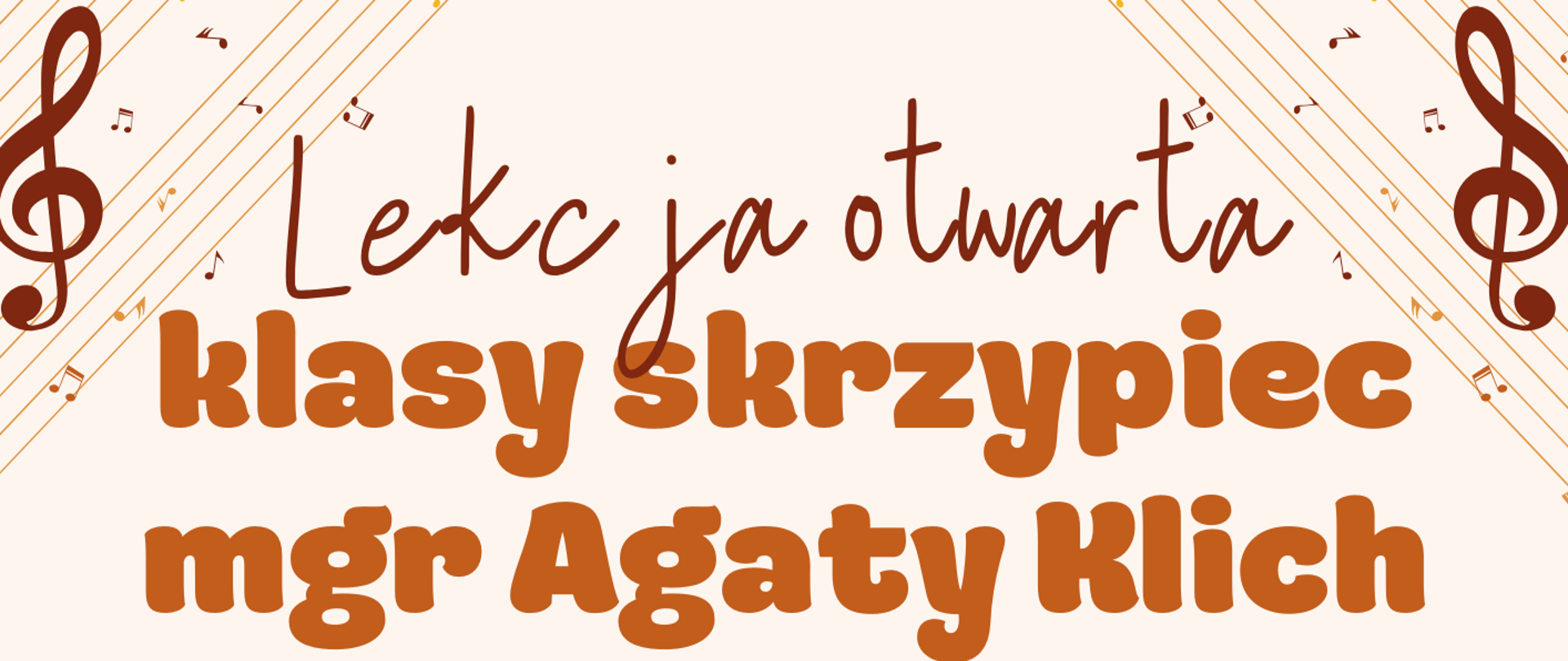 Plakat w odcieniach kremowych i brązu przedstawiający artystycznie ukazane skrzypce z przebiegającymi przez nie nutami. W tle znajdują się napisy: "Lekcja otwarta klasy skrzypiec mgr Agaty Klich. 7 maja, godz. 15.45, aula szkoły. Wstęp wolny, serdecznie zapraszamy!"