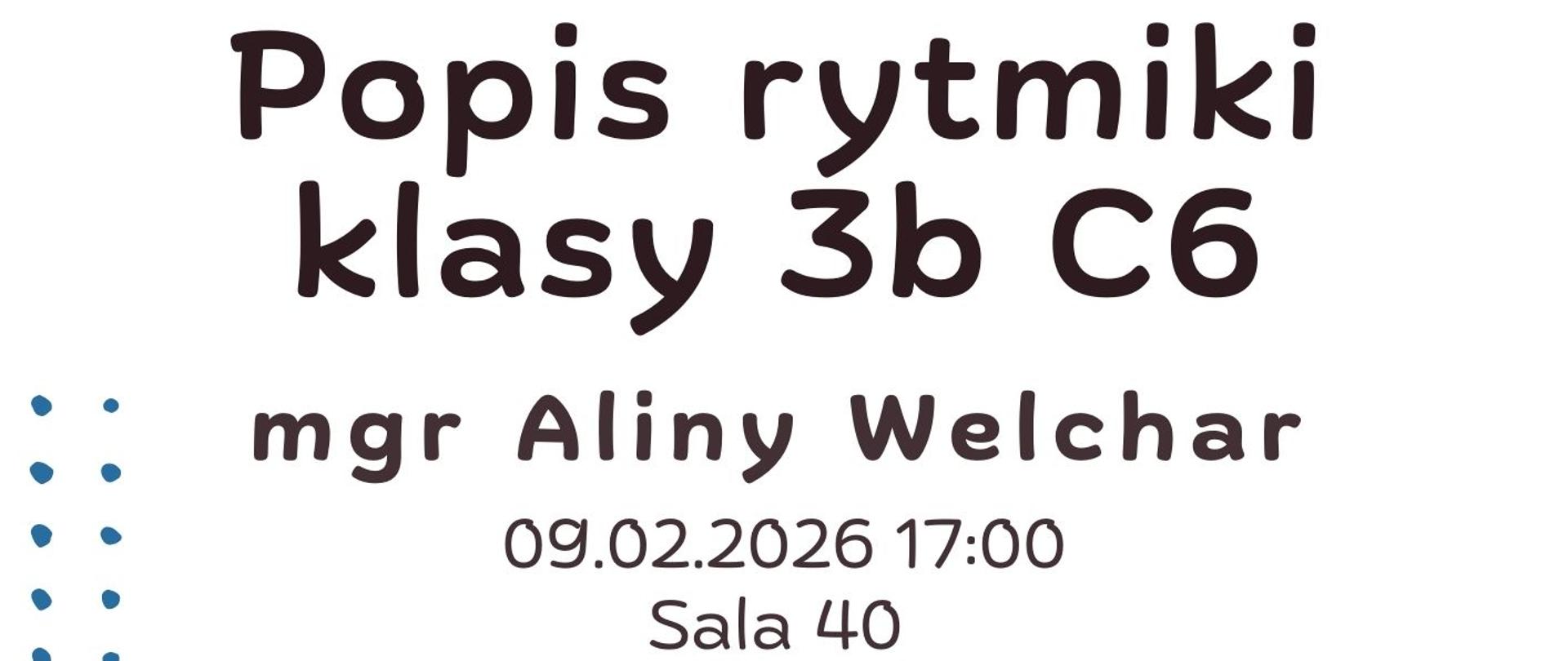 Plakat informacyjny dotyczący popisu rytmiki klasy 3b C6 mgr Aliny Welchar odbywającego się 09.02.2026 o godz. 17.00.