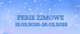 Plakat z niebieskim tłem z wpisem ferie zimowe 13.02.2023- 26.02.2023