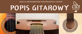 Plakat promujący popis gitarowy uczniów sekcji instrumentów smyczkowych i gitary. Na brązowym tle u góry białe napisy, z prawej logo szkoły, w centralnej części znajduje się zbliżenie na fragmenty gitary podkreślające muzyczny charakter wydarzenia.