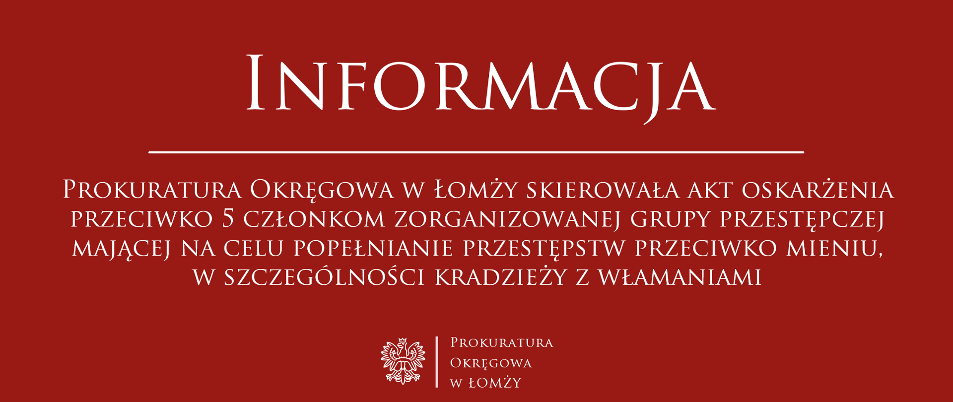 Informacja - Prokuratura Okręgowa w Łomży skierowała akt oskarżenia przeciwko 5 członkom zorganizowanej grupy przestępczej mającej na celu popełnianie przestępstw przeciwko mieniu, w szczególności kradzieży z włamaniami