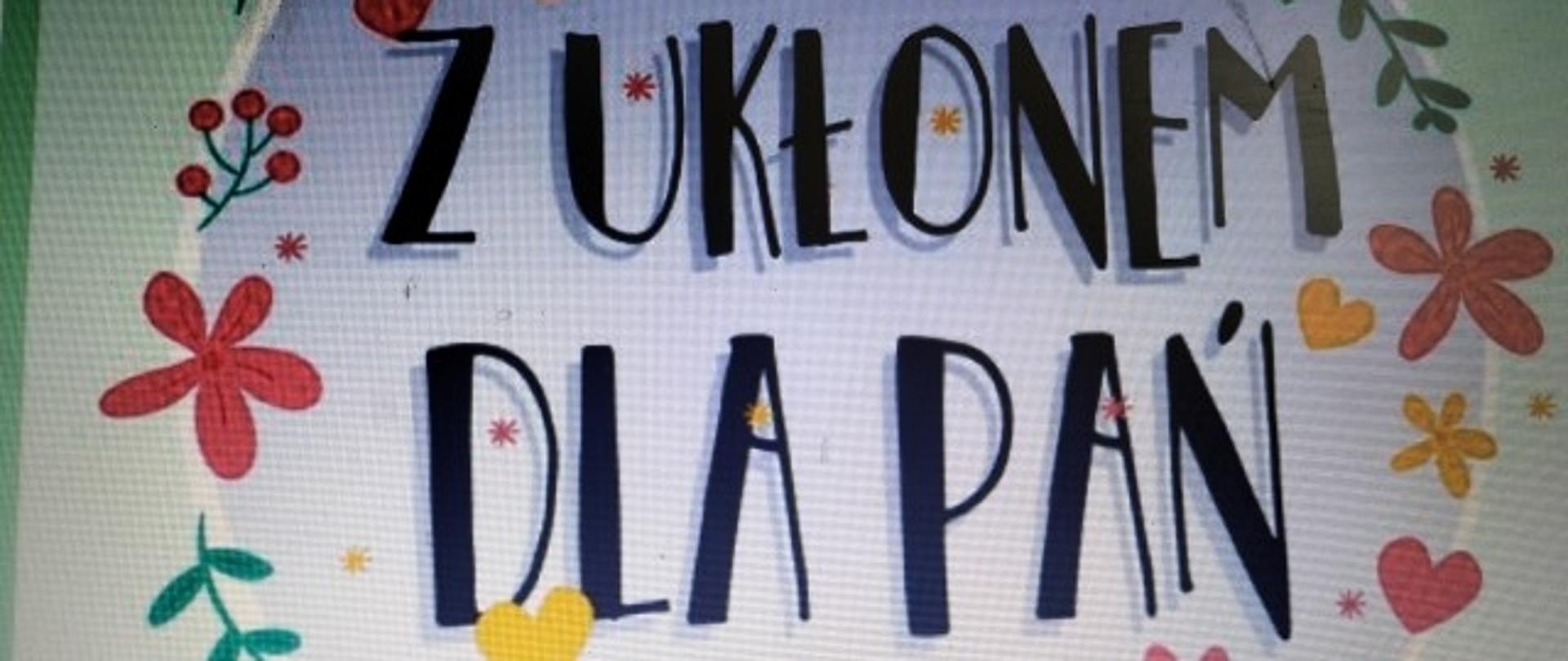 czarny napis - z ukłonem dla pań, dookoła napisu kwiatki i serduszka