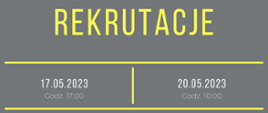 plakat informujący o rekrutacji do szkoły na rok szkolny 23/24 szare tło u rekrutacje (żółte litery)poniżej po lewej data 17.05.2023 godz 17:00 obok data 20.052023 godz 10:00