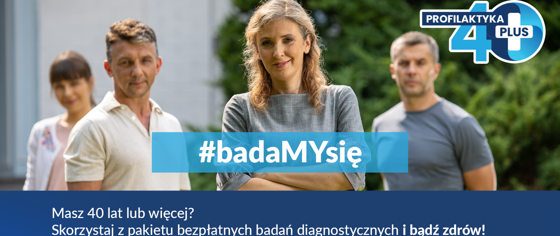 Cztery osoby w średnim wieku. Grafika opatrzona hasłem #badaMYsię oraz przekierowanie na stronę kampanii www.gov.pl/web/zdrowie/profilaktyka-40-plus
