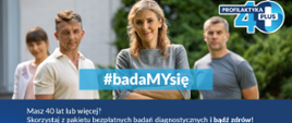 Cztery osoby w średnim wieku. Grafika opatrzona hasłem #badaMYsię oraz przekierowanie na stronę kampanii www.gov.pl/web/zdrowie/profilaktyka-40-plus