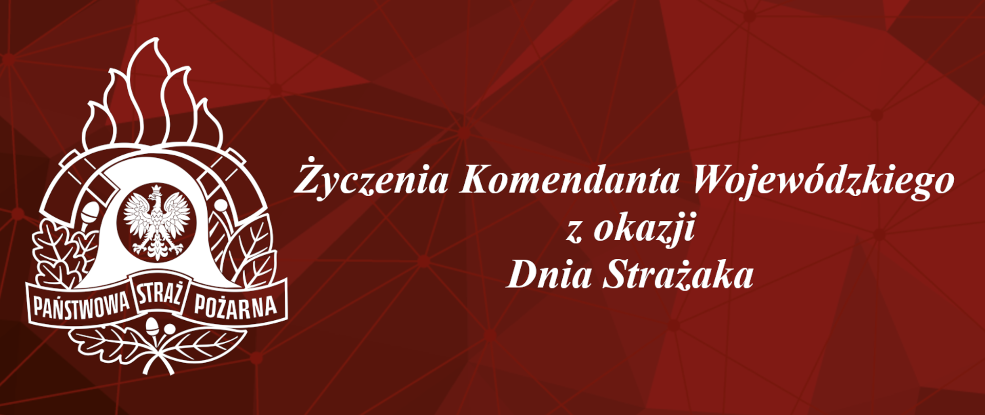 Po prawej stronie znajduje się białe logo Państwowej Straży Pożarnej, po lewej napis: Życzenia Komendanta Wojewódzkiego z okazji Dnia Strażaka. Wszystko umieszczone na czerwonym tle 
