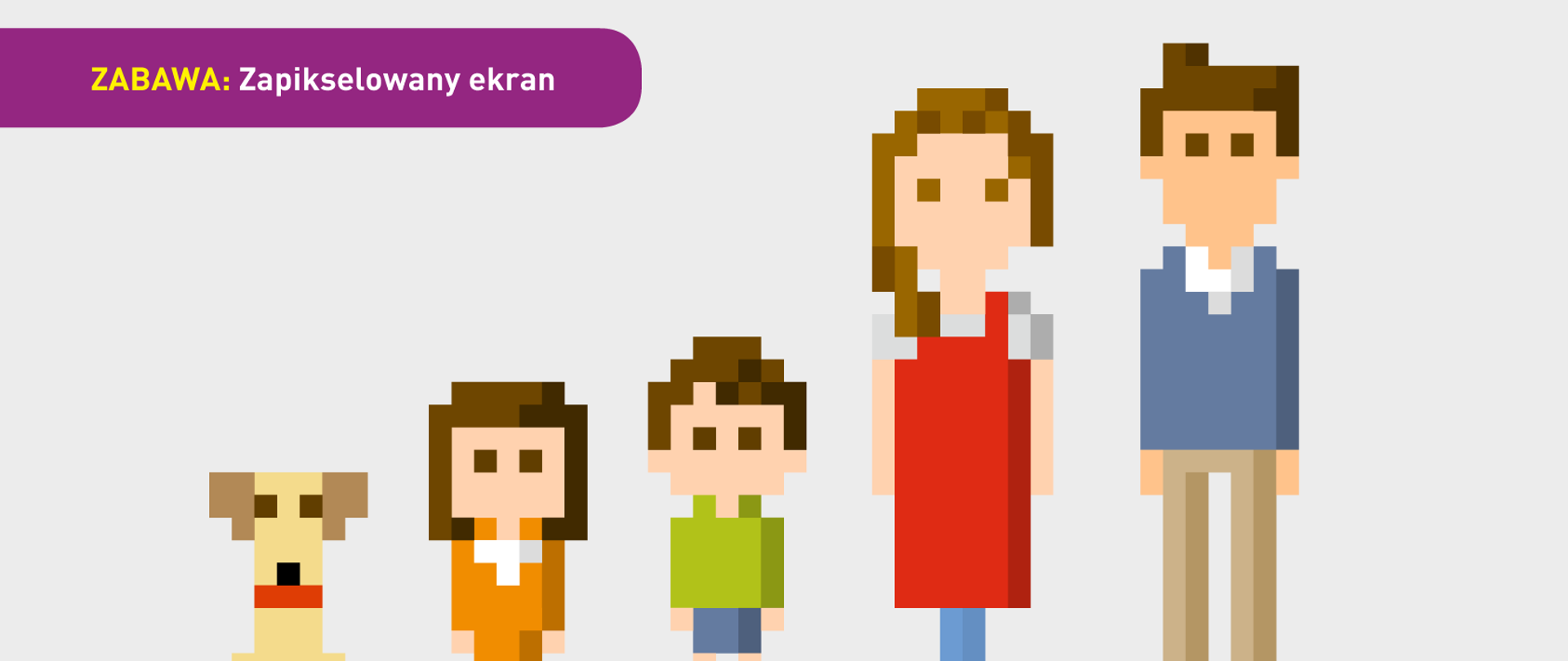 Obrazek wykonany jest za pomocą dużych pikseli (kwadratów). Można na nim rozpoznać stojących kolejno: psa, dziewczynkę, chłopca, kobietę i mężczyznę. U dołu znajduje się pasek logotypów: Europejskie Fundusze Polska Cyfrowa, Ministerstwo Cyfryzacji, NASK i Unia Europejska Europejski Fundusz Rozwoju Regionalnego.