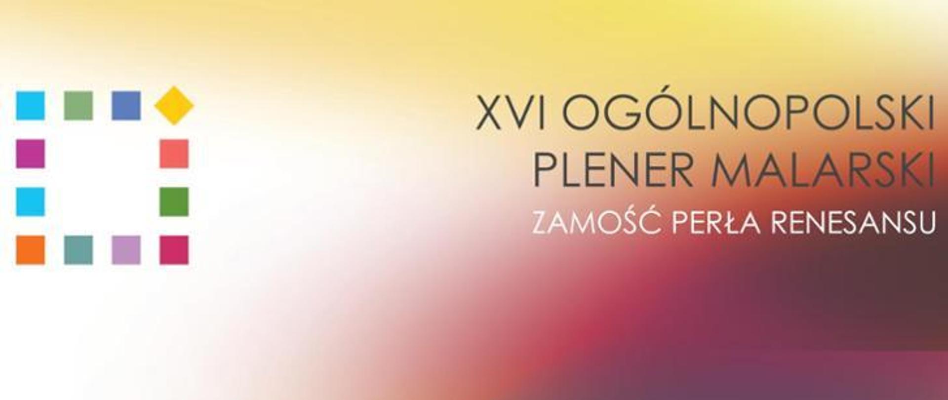 Na kolorowym tle napis XVI Ogólnopolski Plener Malarski Zamość Perła Renesansu. W lewym rogu kwadrat z pustym polem w środku, obramowany małymi kolorowymi kwadratami.