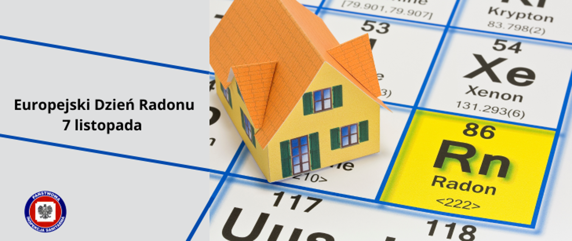 Makieta domu piętrowego z zielonymi okiennicami, żółtymi ścianami i pomarańczowym dachem stoi na tablicy Mendelejewa i zaznaczonym na żółto radonem, z lewej strony na jasnoszarym tle ciemny napis Europejski Dzień Radonu 7 listopada a w dolnym lewym rogu logo Państwowej Inspekcji Sanitarnej. 